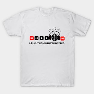 Love Music Stop worries T-Shirt